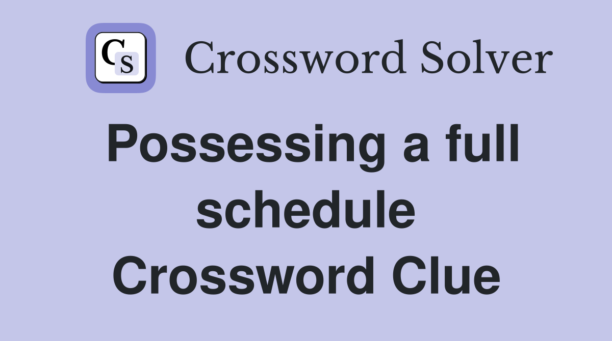 Possessing a full schedule Crossword Clue