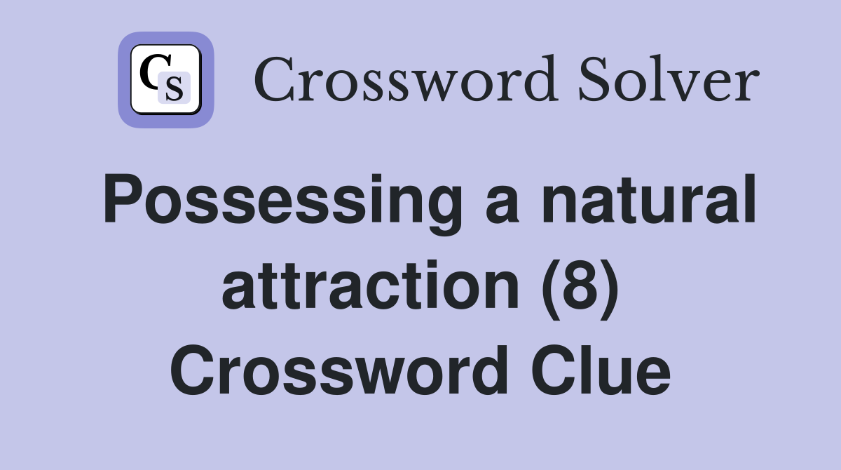 Possessing a natural attraction (8) Crossword Clue