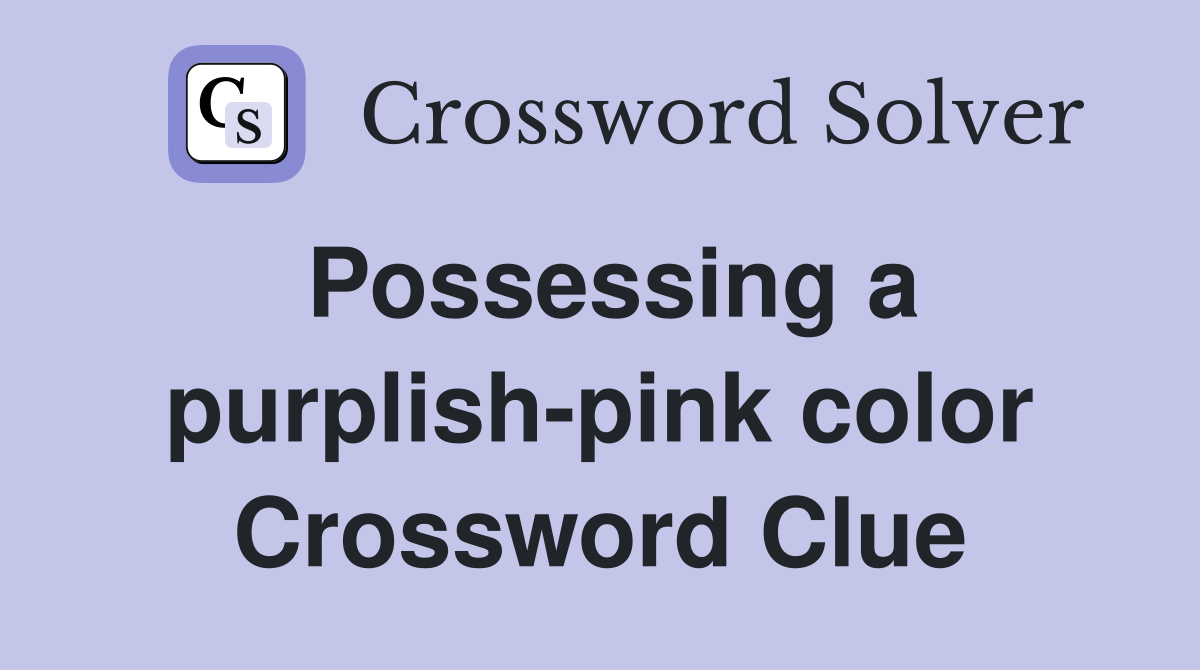 Possessing a purplish-pink color Crossword Clue