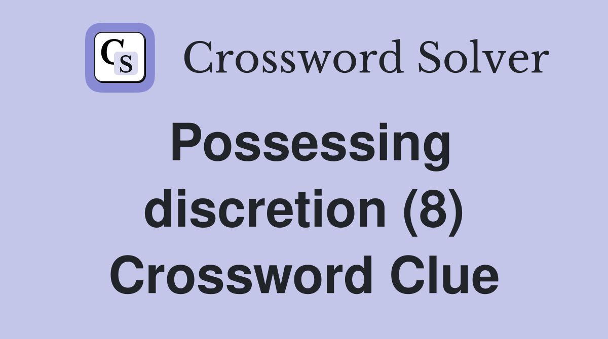 Possessing discretion (8) Crossword Clue