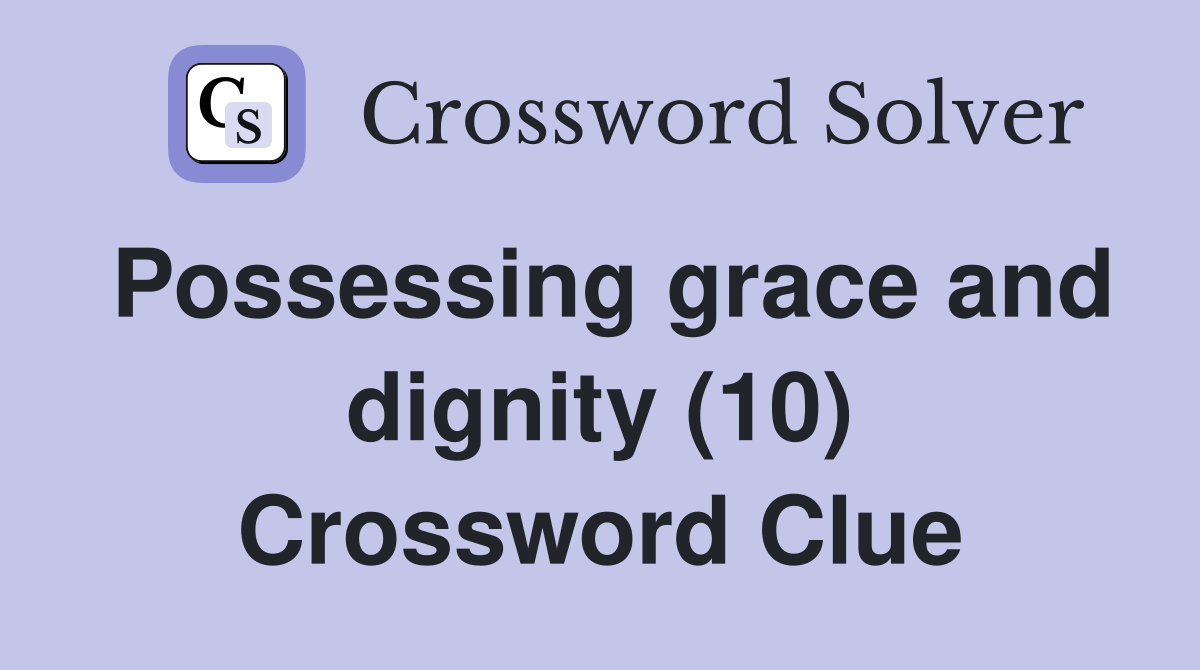 Possessing grace and dignity (10) Crossword Clue