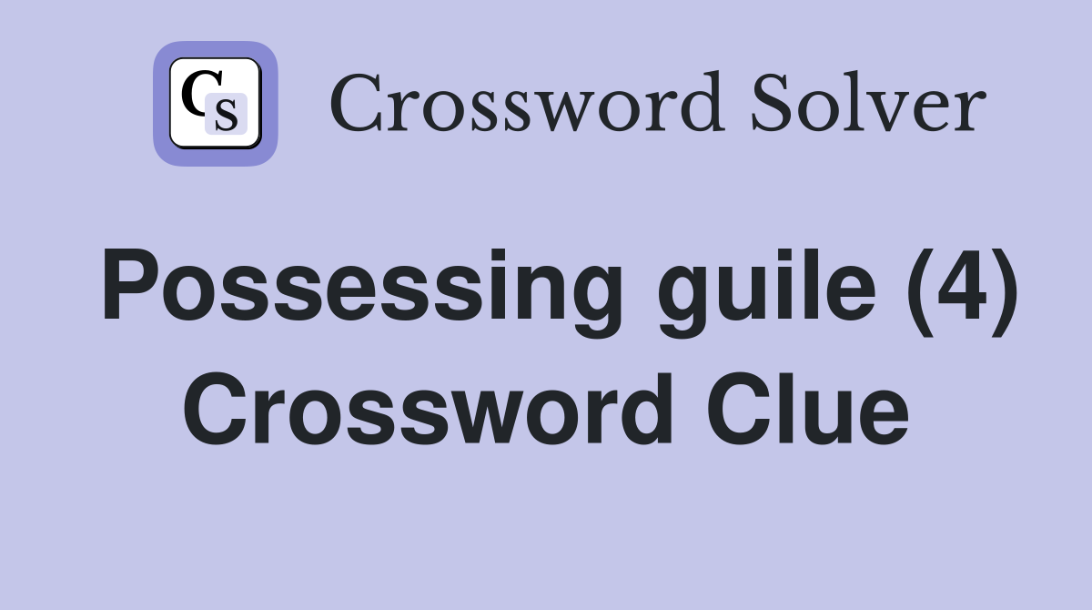 Possessing guile (4) Crossword Clue