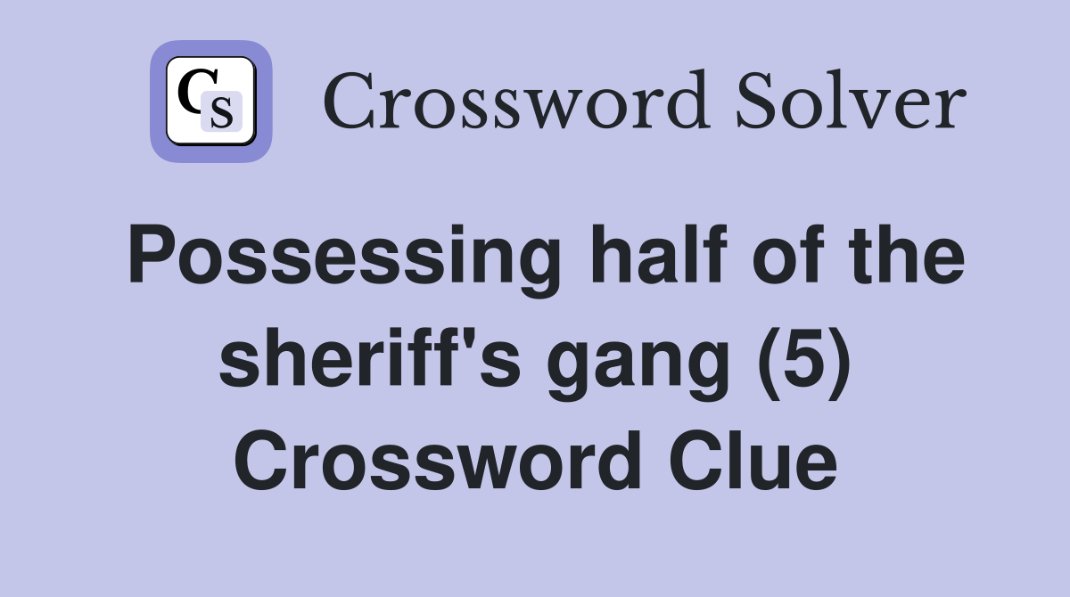 Possessing half of the sheriff's gang (5) Crossword Clue