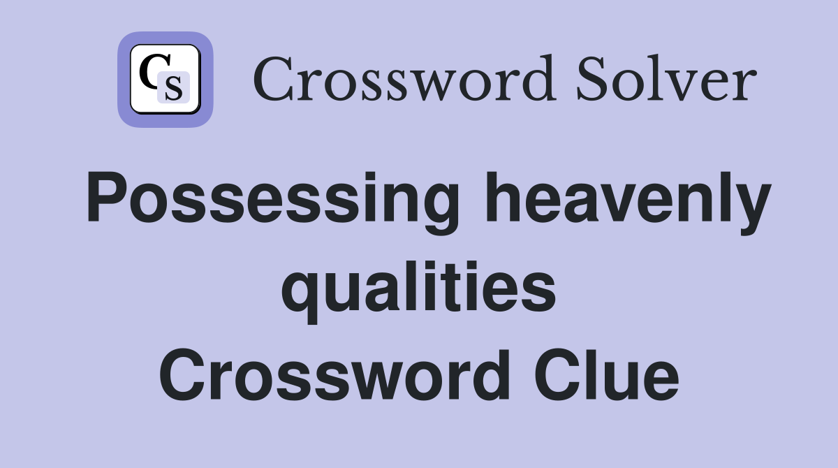 Possessing heavenly qualities Crossword Clue