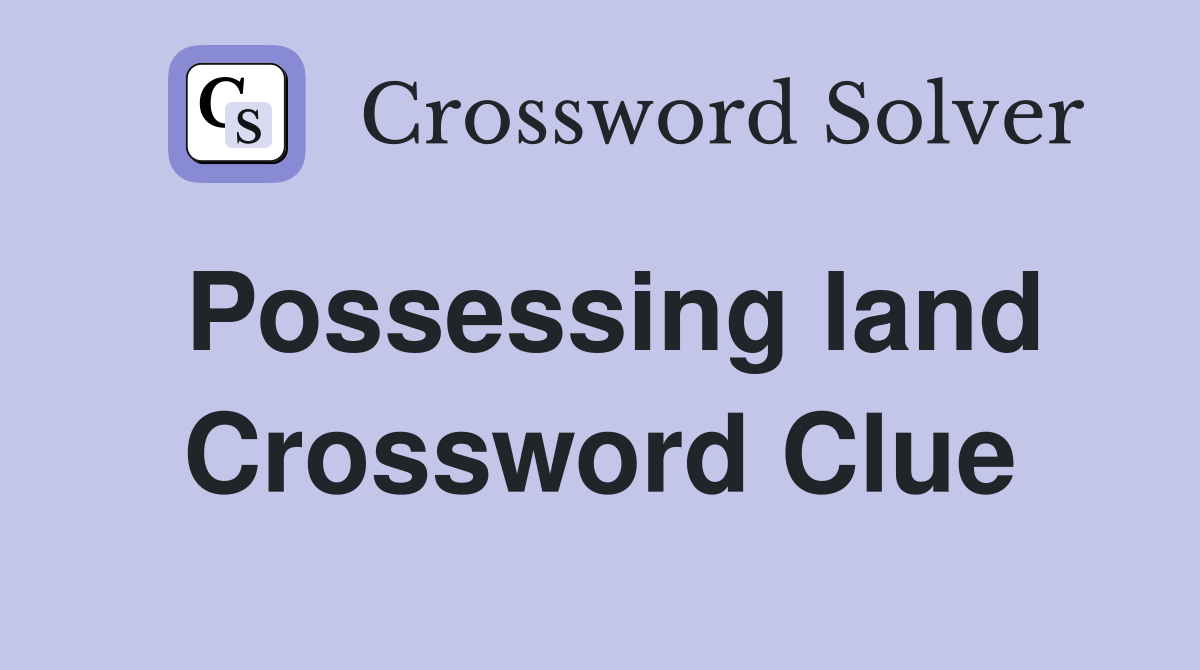 Possessing land Crossword Clue