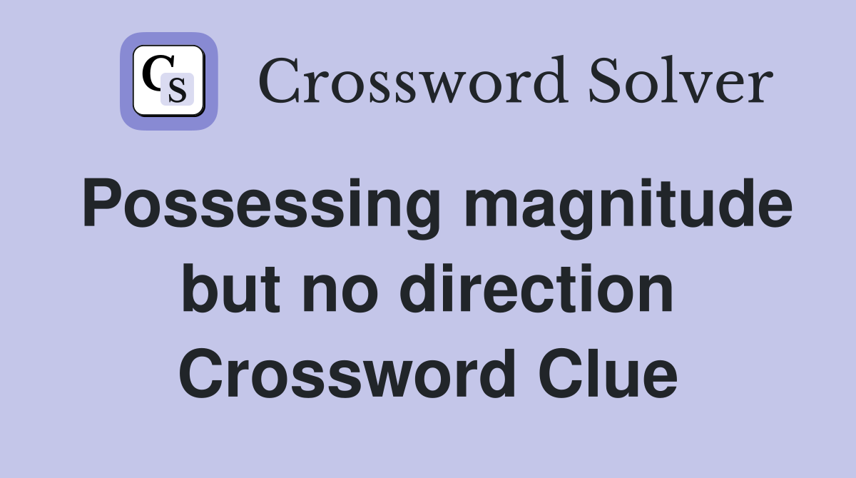 Possessing magnitude but no direction Crossword Clue