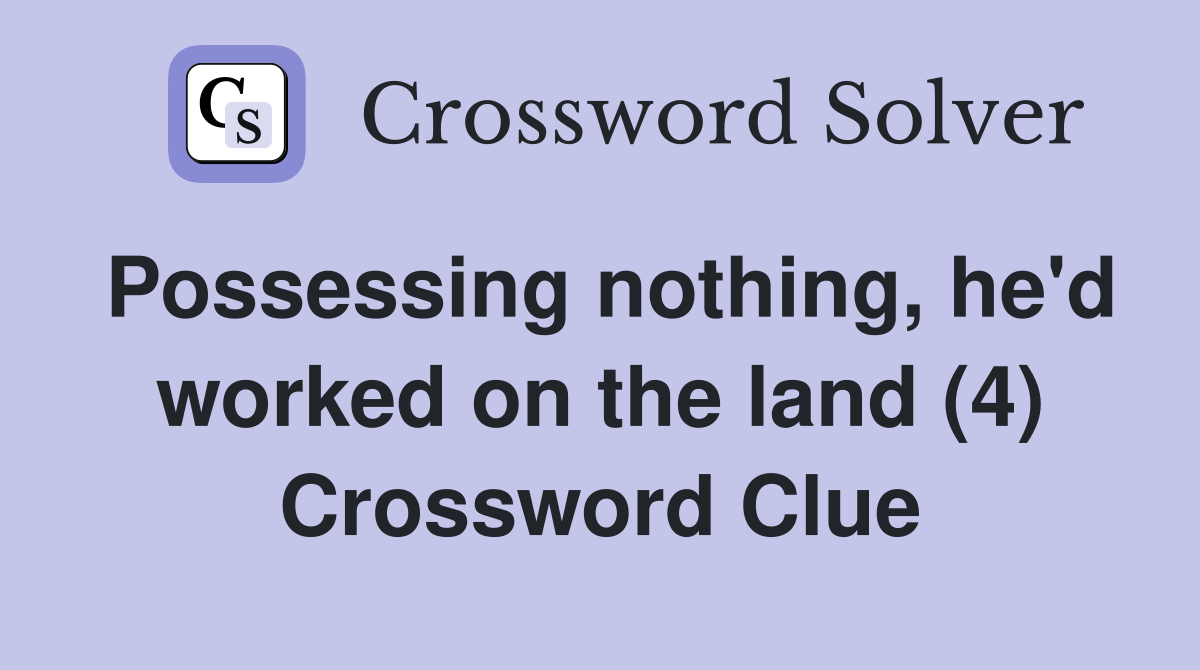 Possessing nothing, he'd worked on the land (4) Crossword Clue