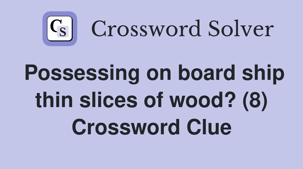 Possessing on board ship thin slices of wood? (8) Crossword Clue