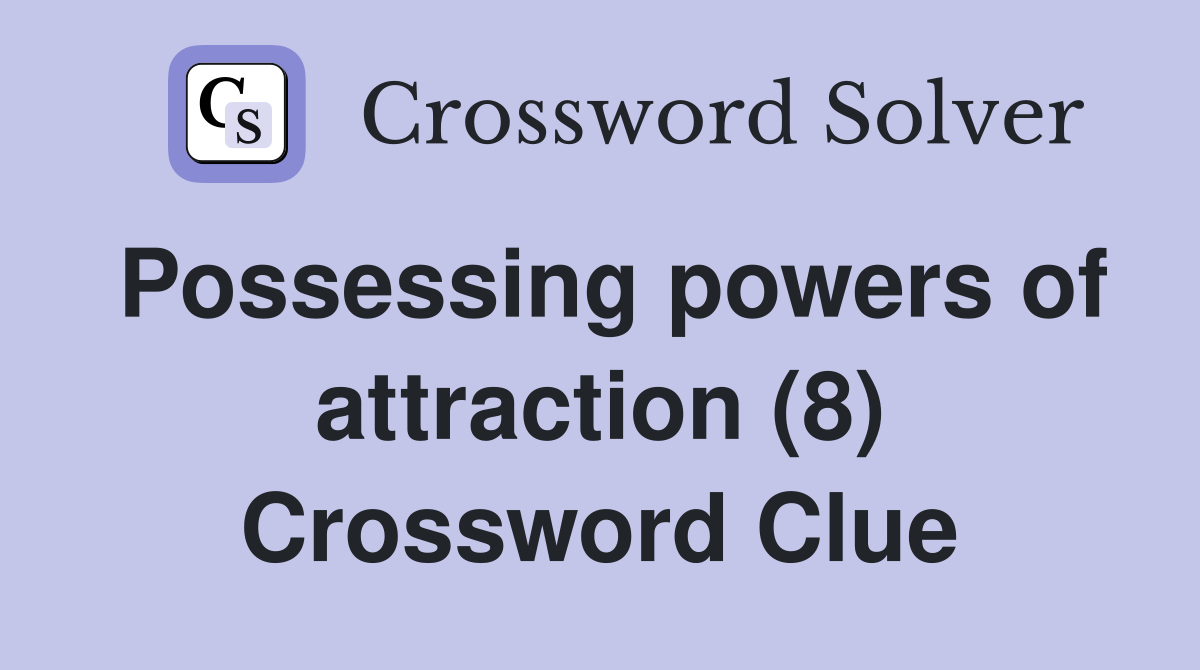Possessing powers of attraction (8) Crossword Clue