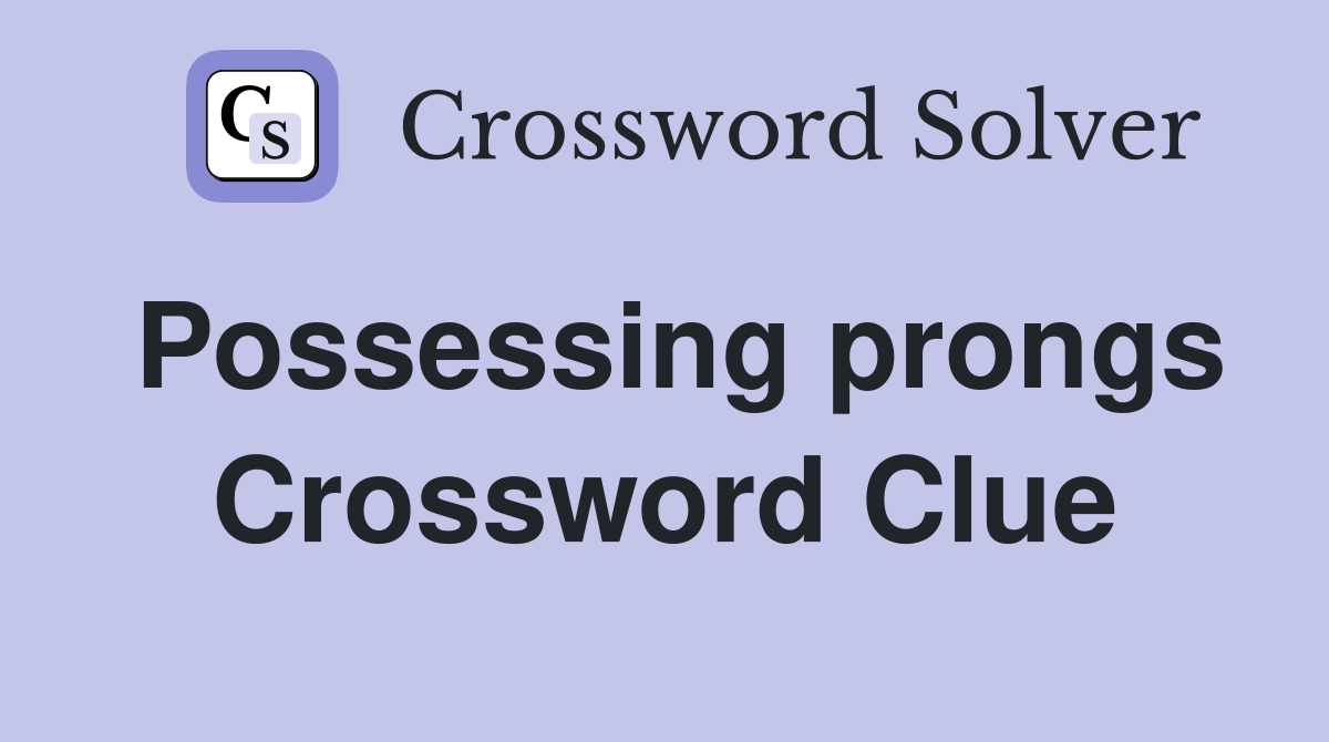 Possessing prongs Crossword Clue