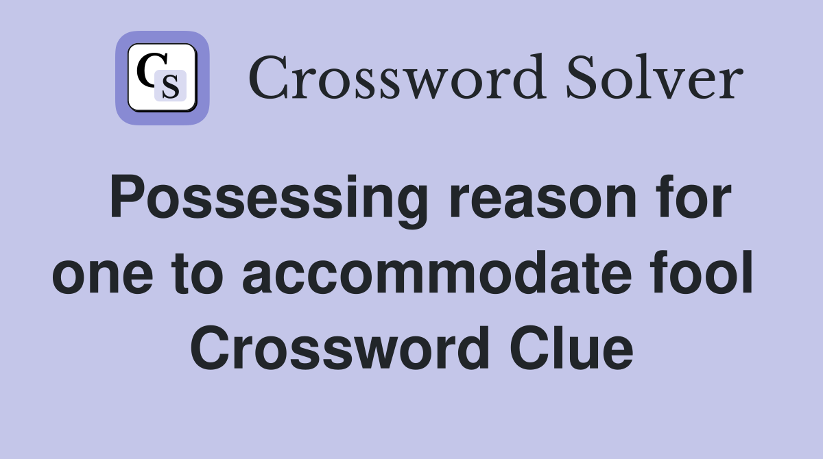 Possessing reason for one to accommodate fool  Crossword Clue
