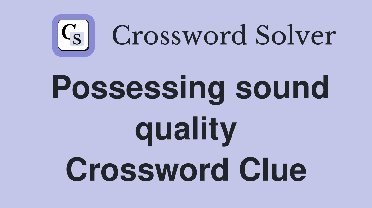 Possessing sound quality Crossword Clue