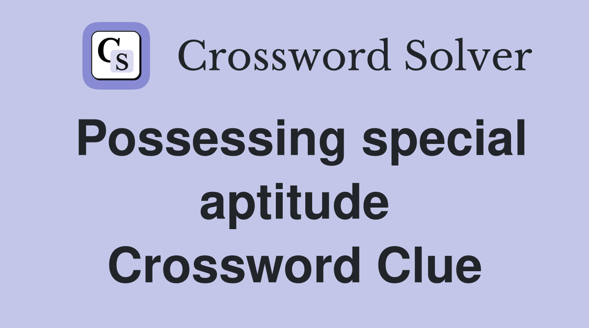 Possessing special aptitude Crossword Clue