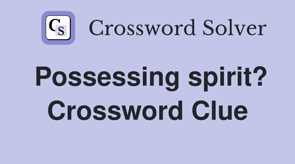 Possessing spirit? Crossword Clue