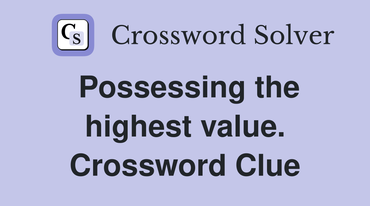 Possessing the highest value. Crossword Clue