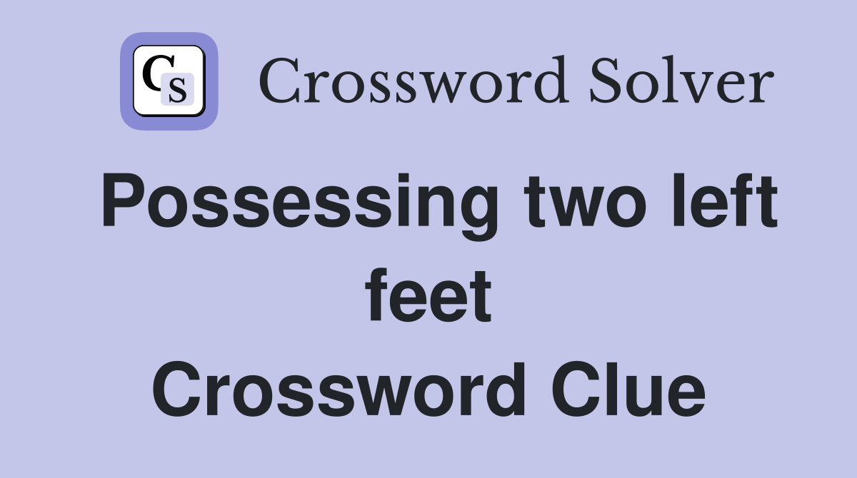 Possessing two left feet Crossword Clue