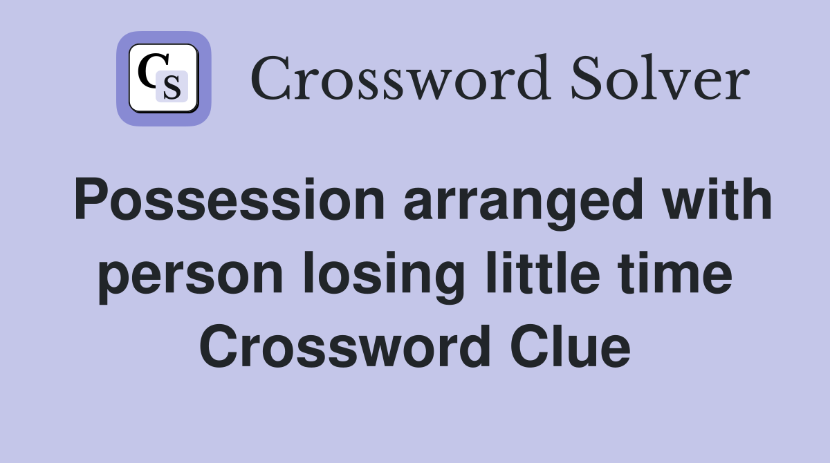 Possession arranged with person losing little time Crossword Clue