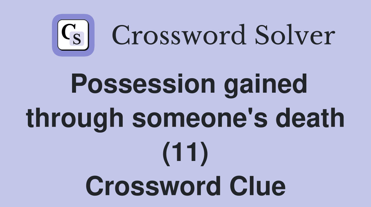 Possession gained through someone's death (11) Crossword Clue