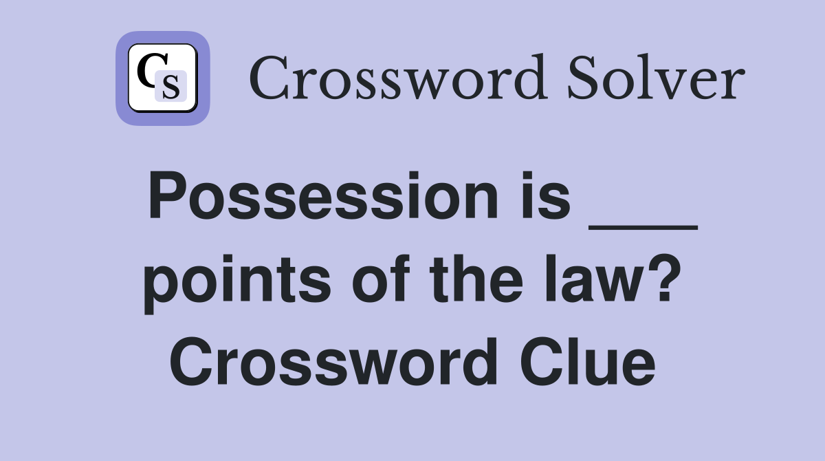 Possession is ___ points of the law? Crossword Clue