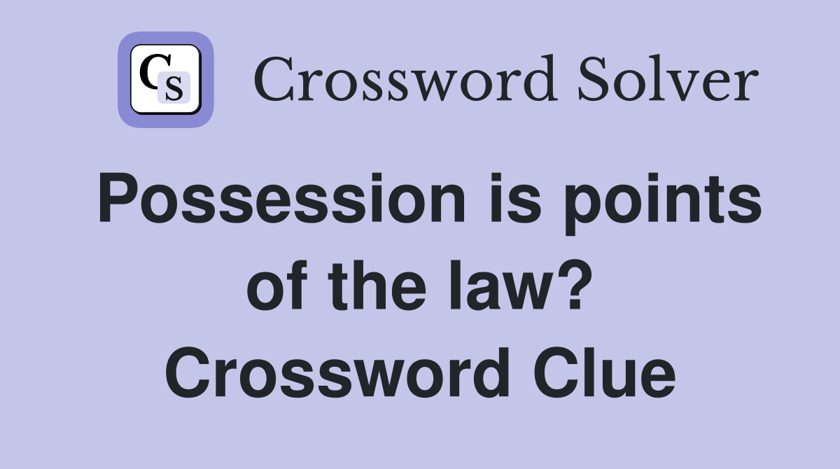 Possession is points of the law? Crossword Clue