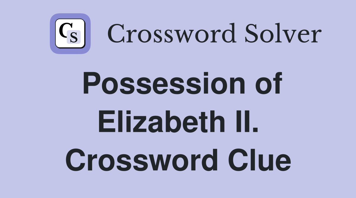 Possession of Elizabeth II. Crossword Clue