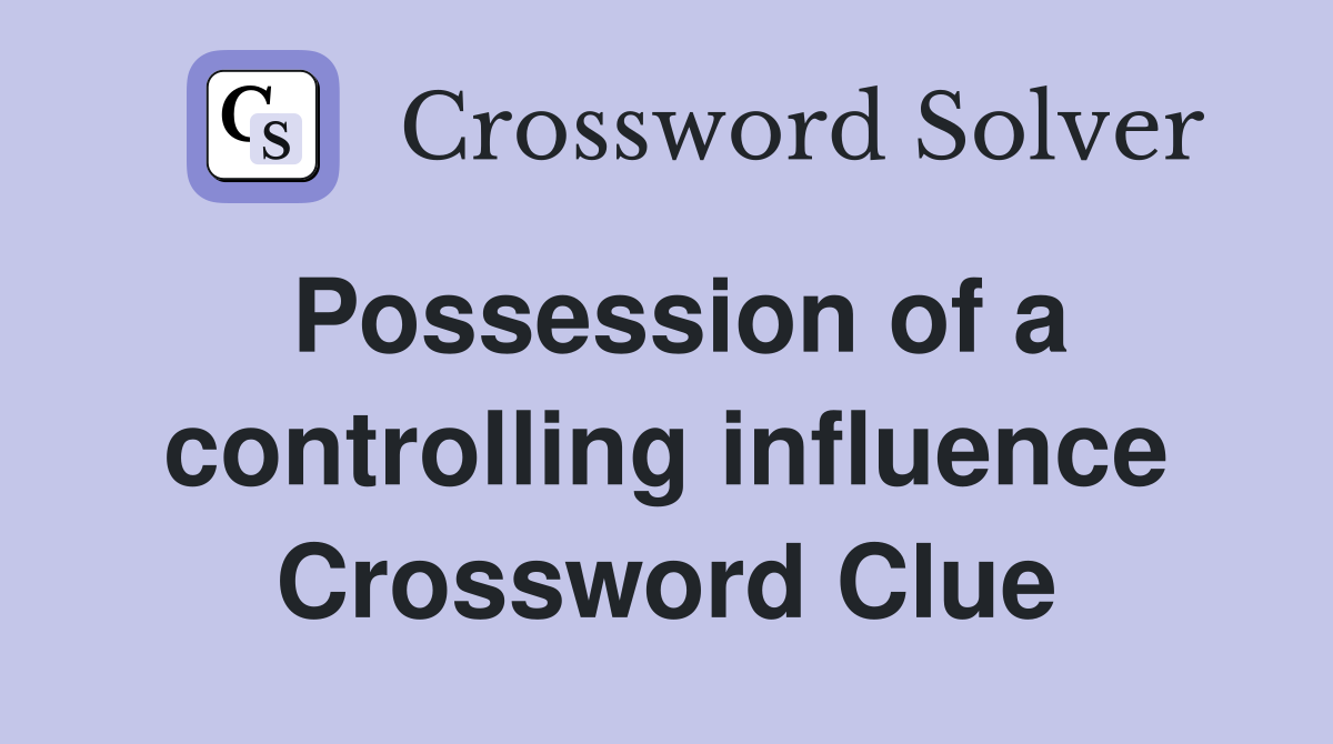 Possession of a controlling influence Crossword Clue