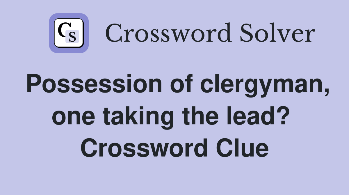 Possession of clergyman, one taking the lead?  Crossword Clue