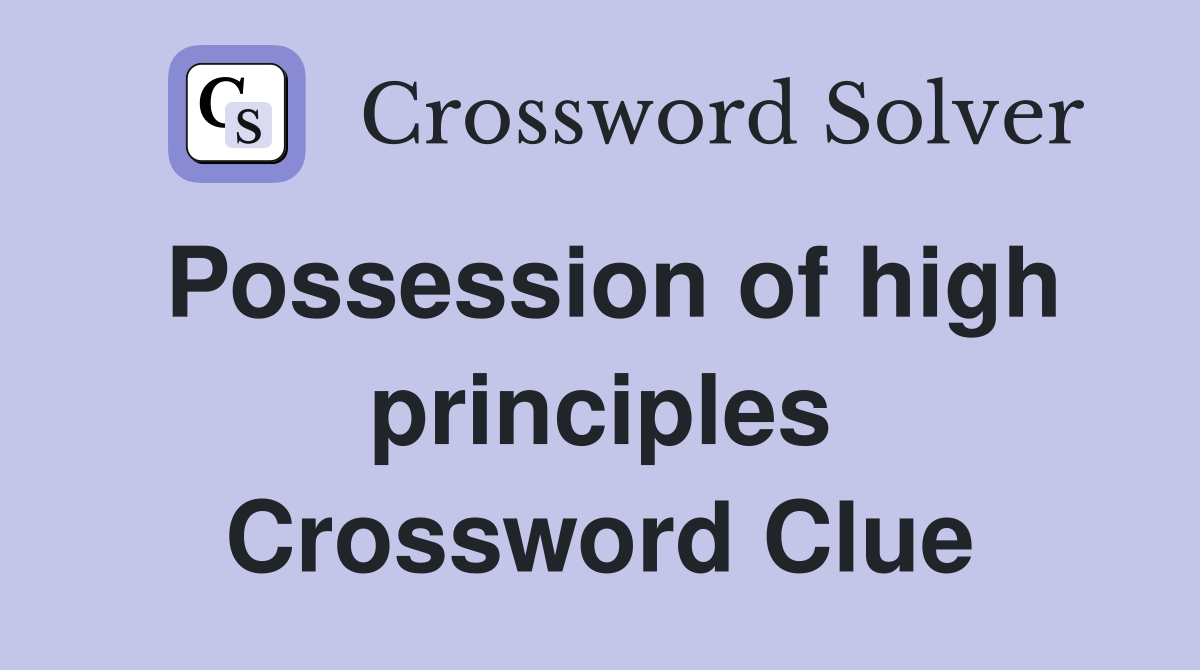 Possession of high principles Crossword Clue