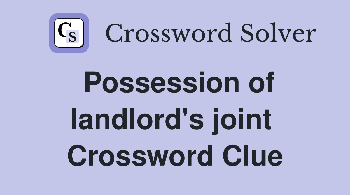 Possession of landlord's joint  Crossword Clue