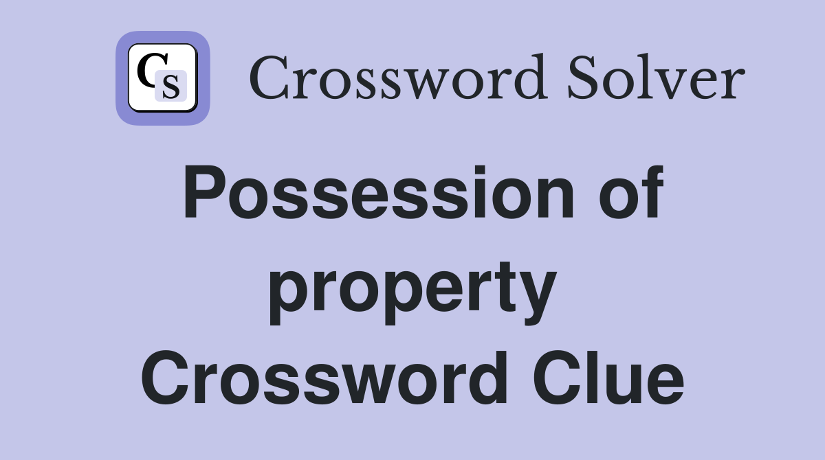 Possession of property Crossword Clue