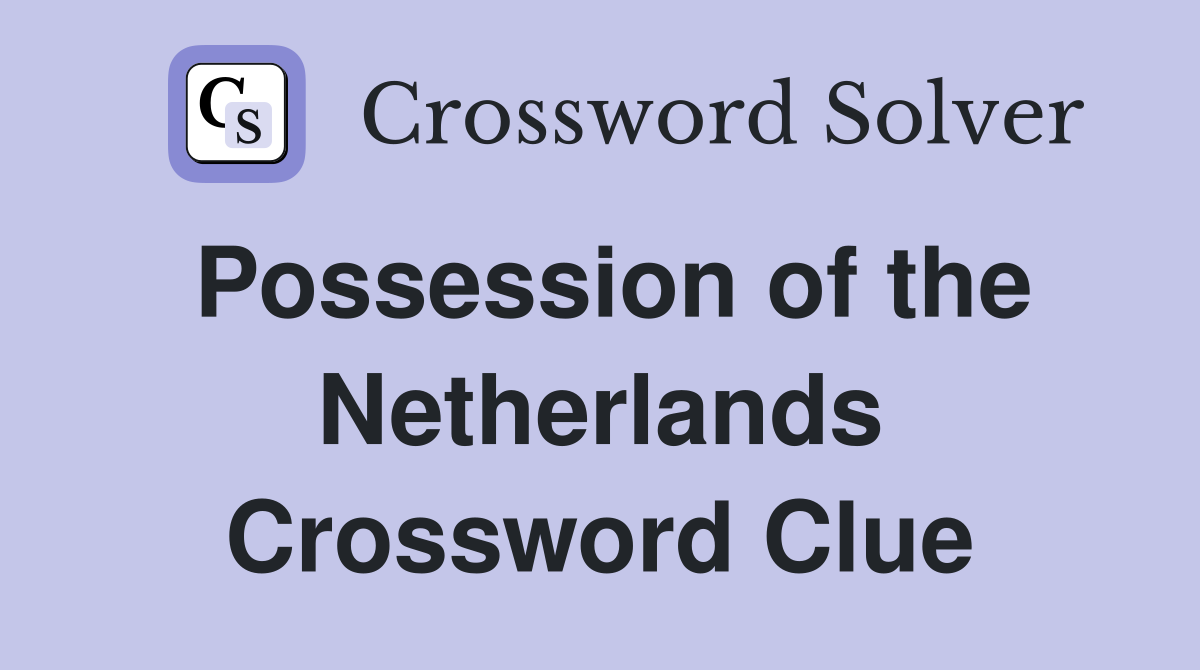 Possession of the Netherlands Crossword Clue