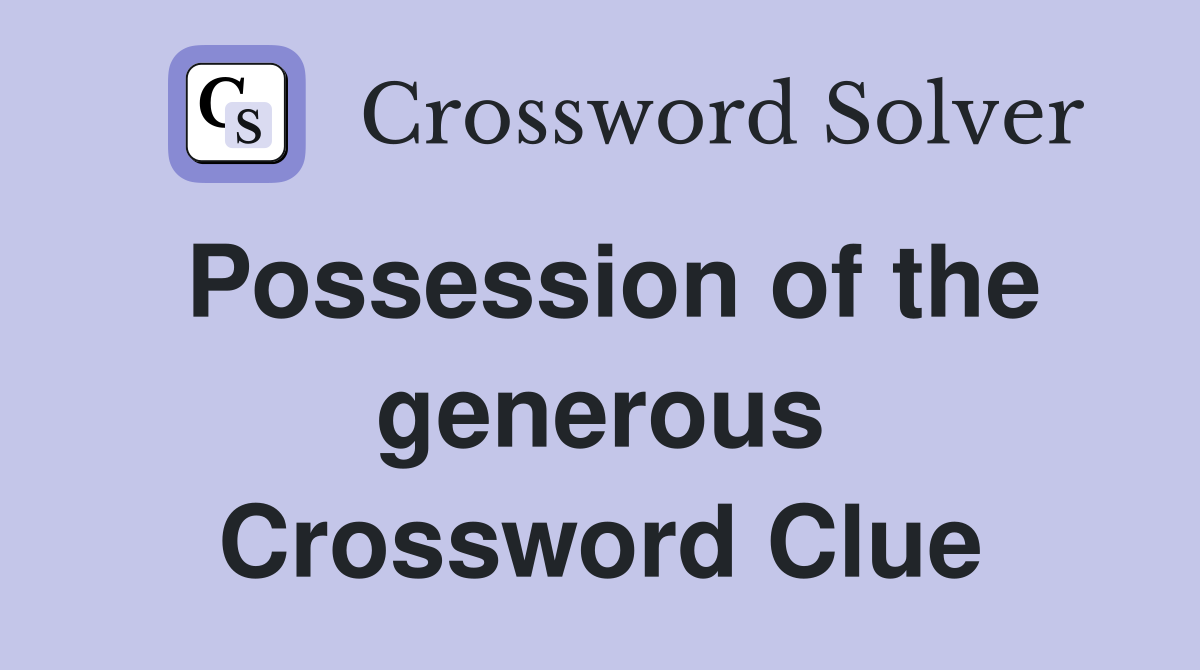 Possession of the generous Crossword Clue