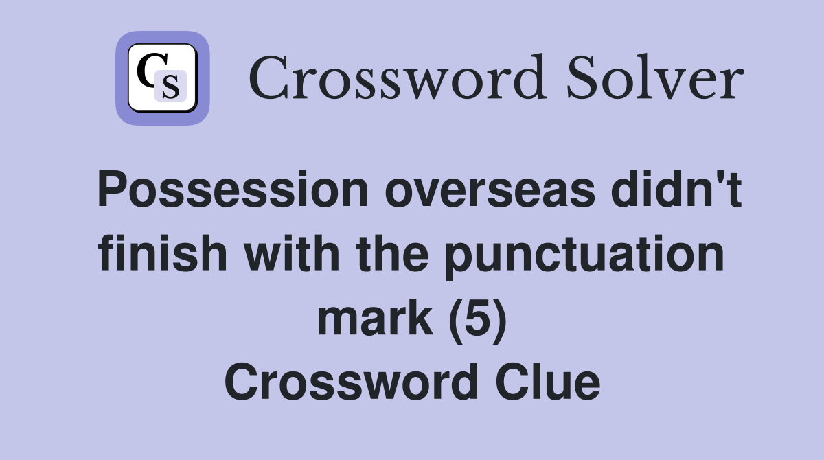 Possession overseas didn't finish with the punctuation mark (5) Crossword Clue