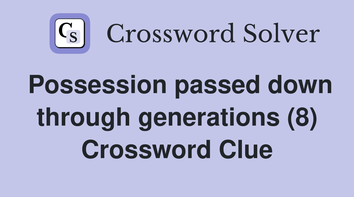 Possession passed down through generations (8) Crossword Clue