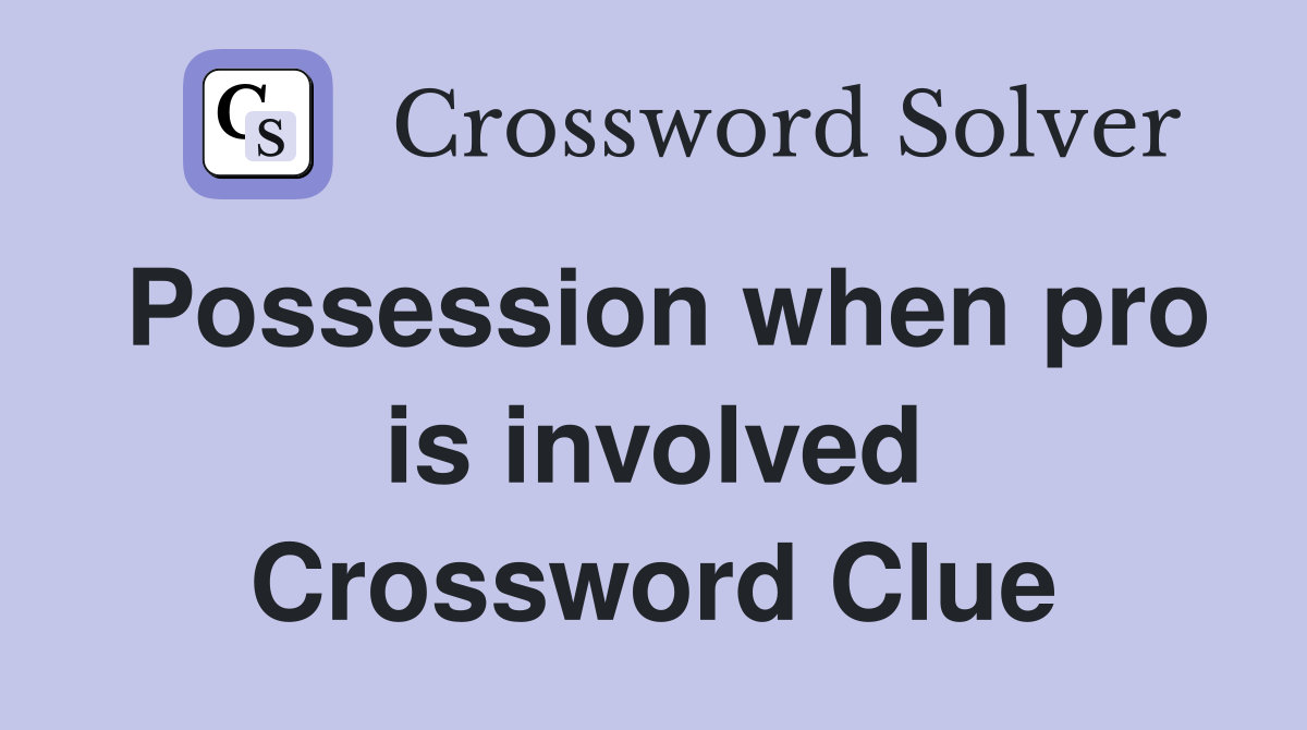 Possession when pro is involved Crossword Clue