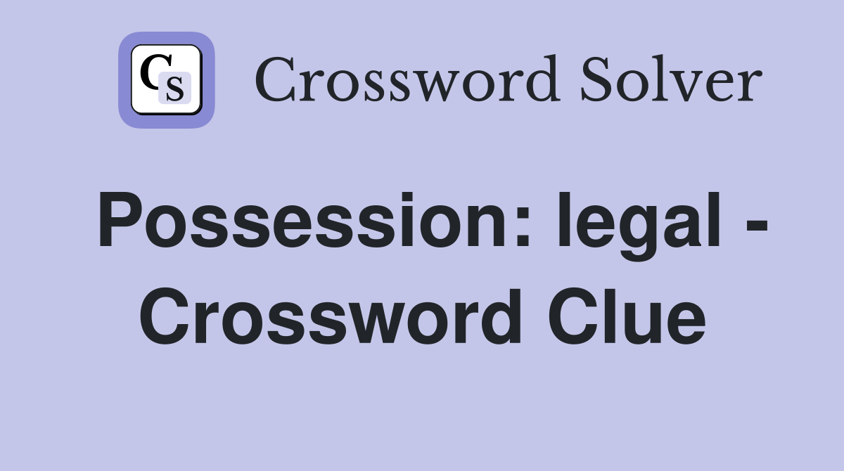 Possession: legal - Crossword Clue