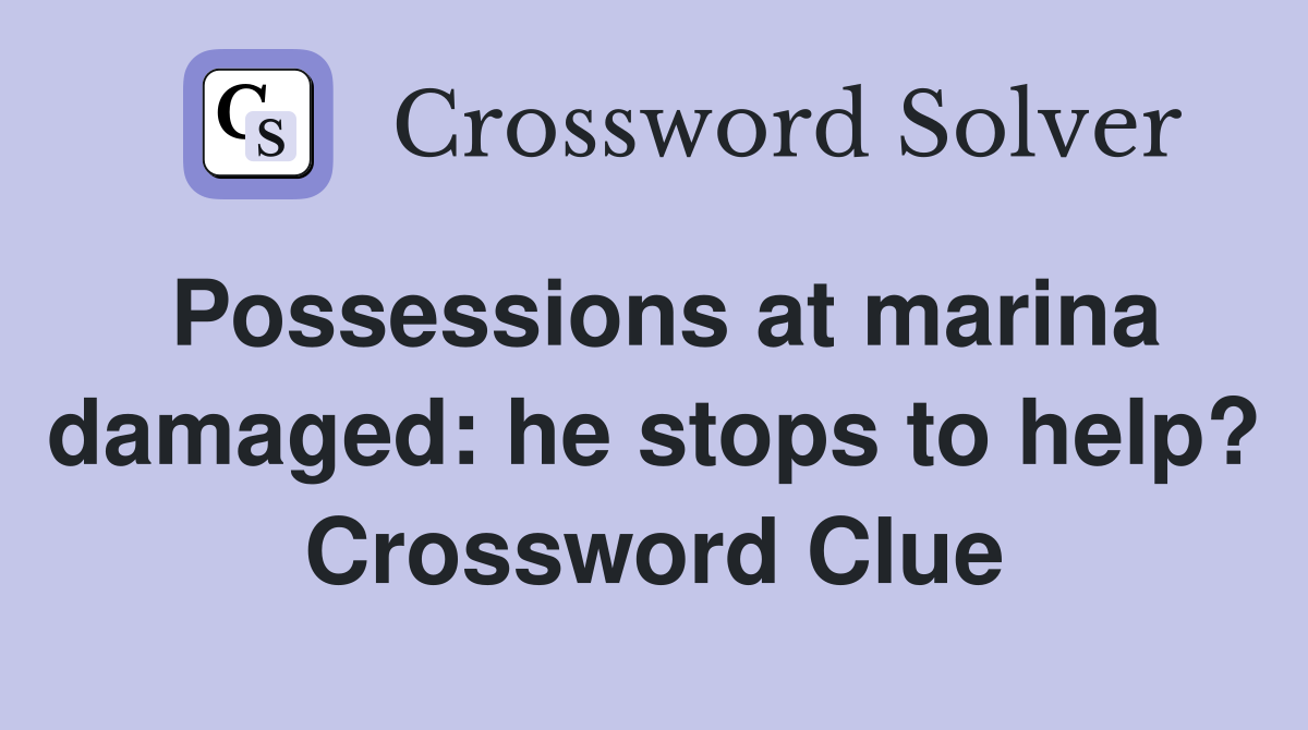 Possessions at marina damaged: he stops to help? Crossword Clue