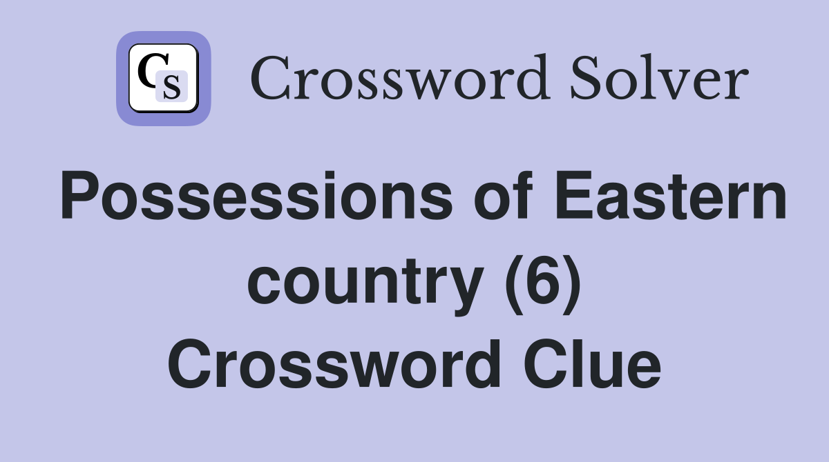 Possessions of Eastern country (6) Crossword Clue