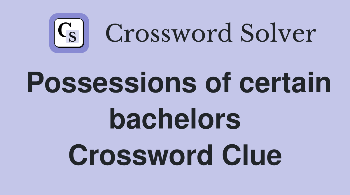 Possessions of certain bachelors Crossword Clue