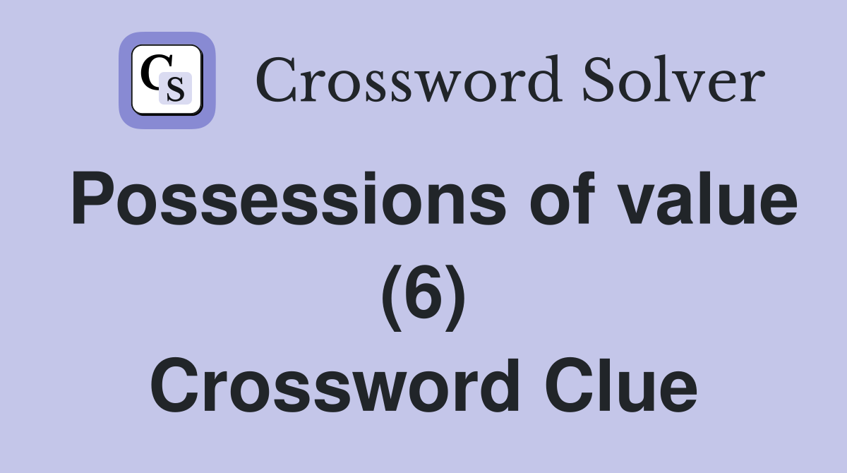 Possessions of value (6) Crossword Clue