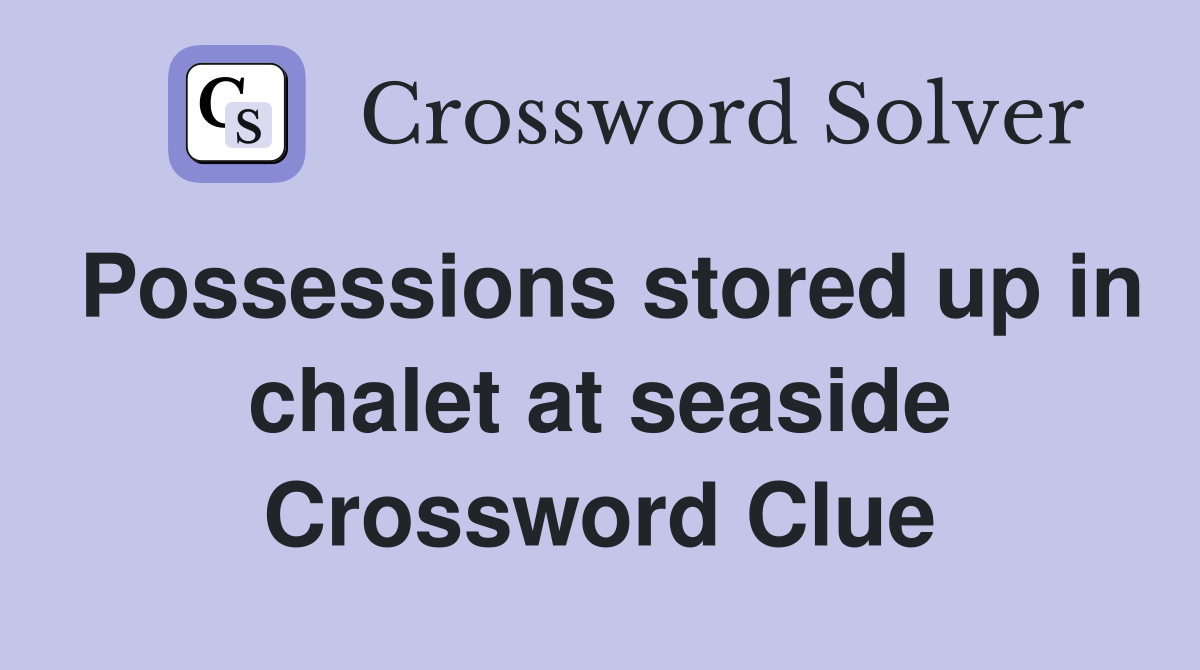 Possessions stored up in chalet at seaside Crossword Clue