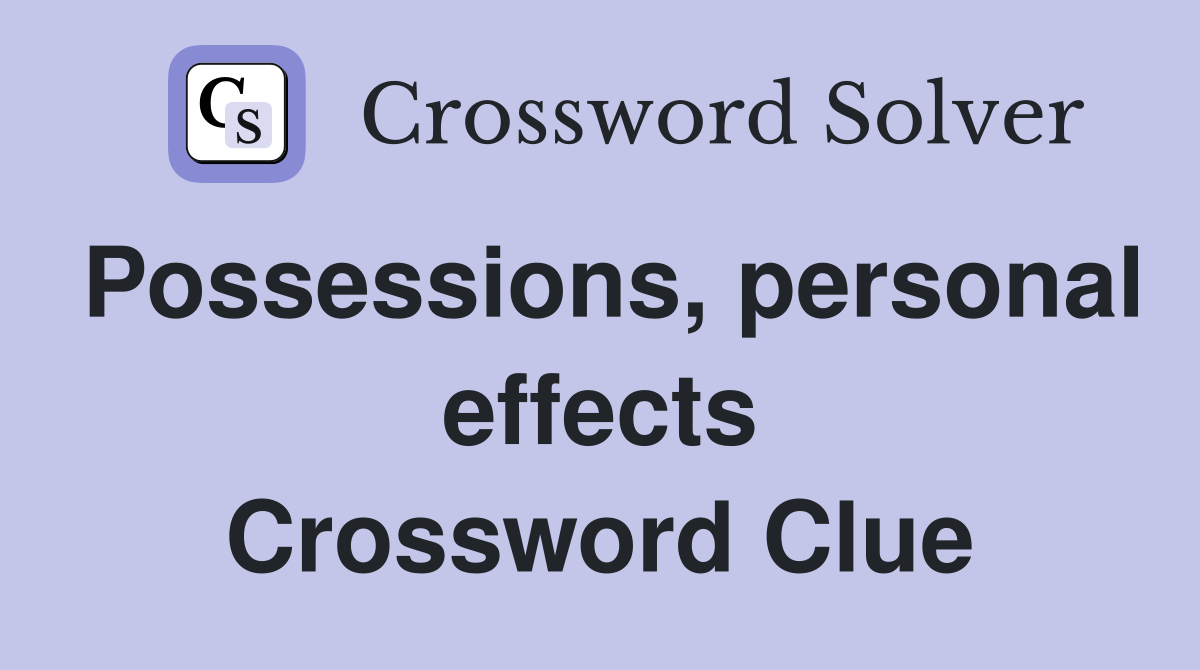 Possessions, personal effects Crossword Clue