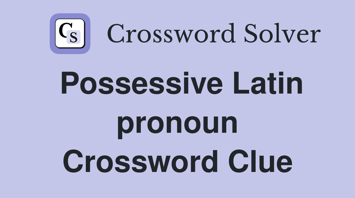 Possessive Latin pronoun Crossword Clue