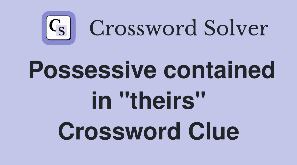 Possessive contained in "theirs" Crossword Clue