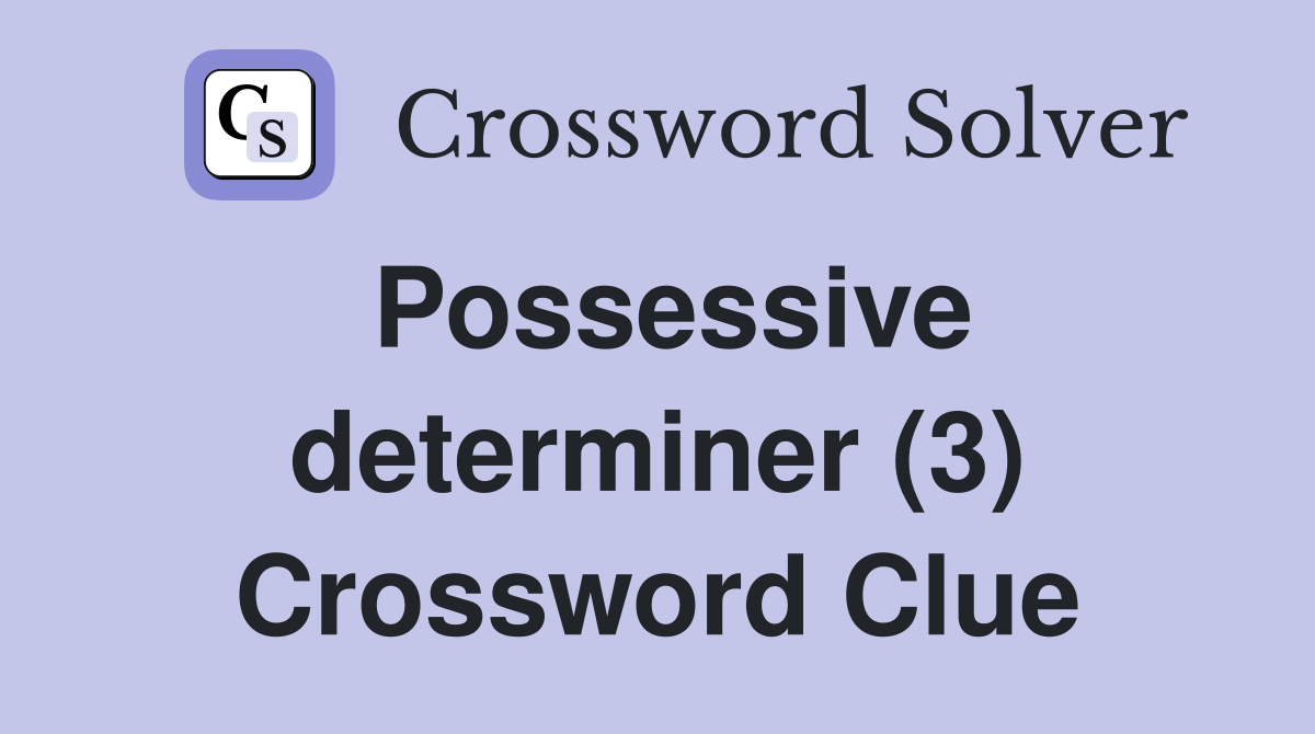 Possessive determiner (3) Crossword Clue