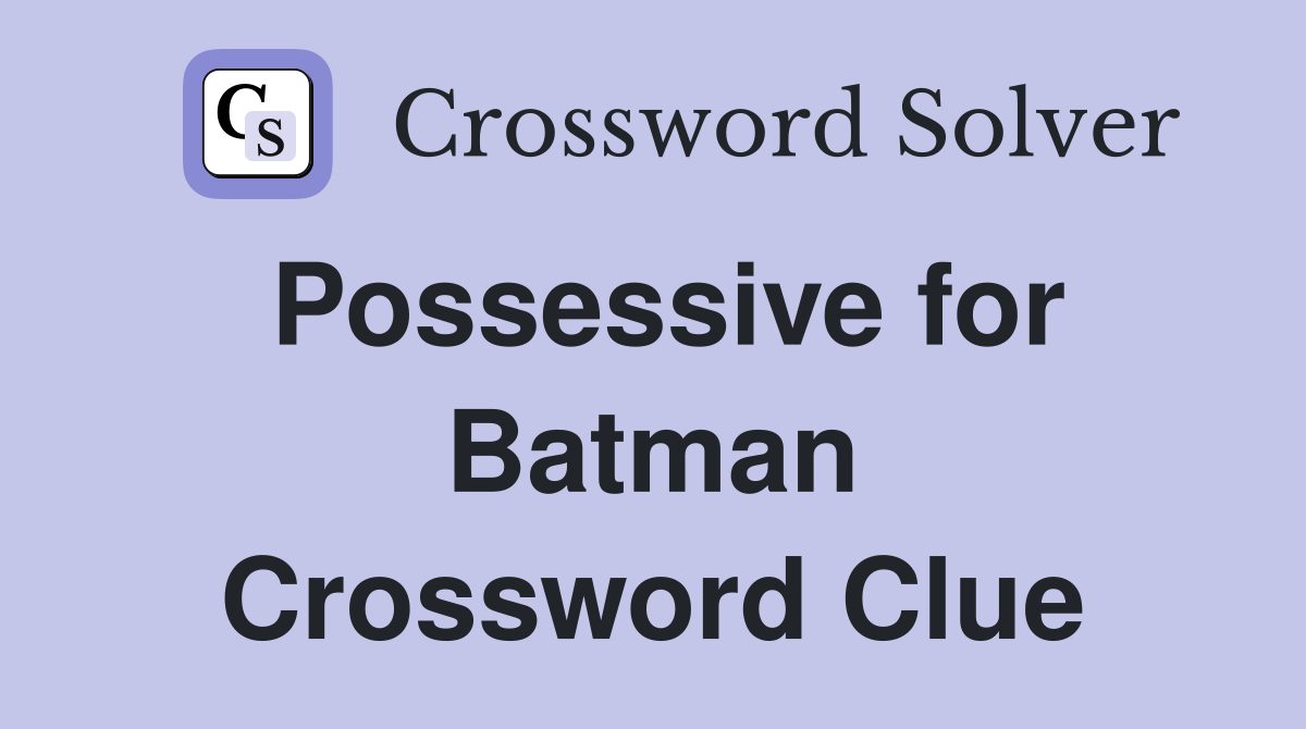 Possessive for Batman Crossword Clue