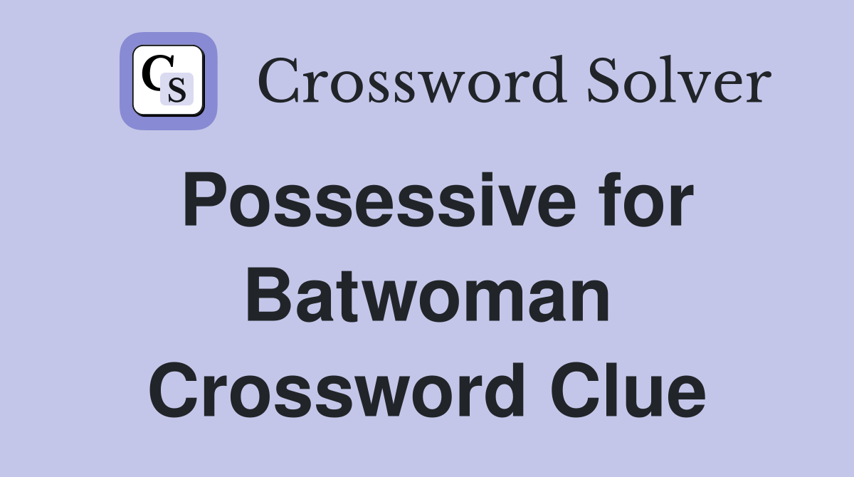 Possessive for Batwoman Crossword Clue