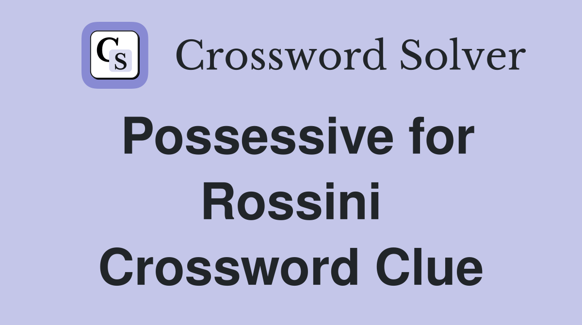 Possessive for Rossini Crossword Clue
