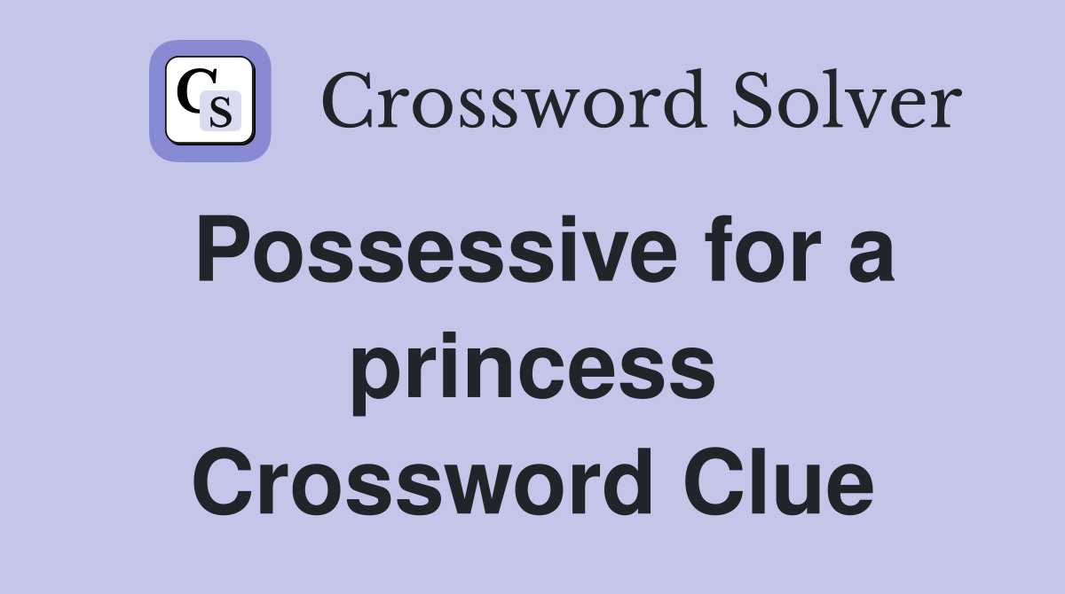 Possessive for a princess Crossword Clue