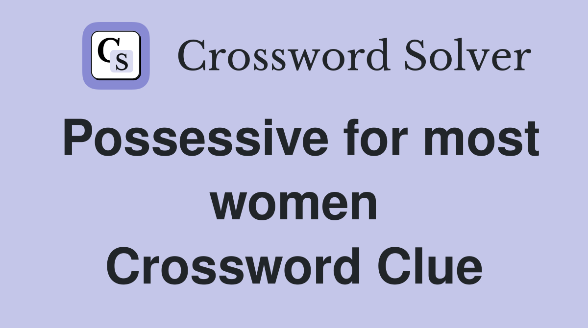 Possessive for most women Crossword Clue